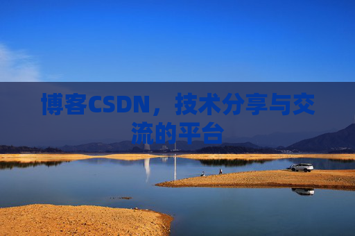 博客CSDN，技术分享与交流的平台